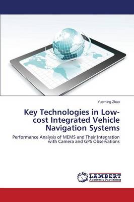 Key Technologies in Low-Cost Integrated Vehicle Navigation Systems (Paperback)