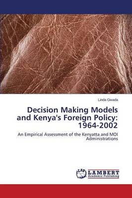 Decision Making Models and Kenya's Foreign Policy: 1964-2002 (Paperback)