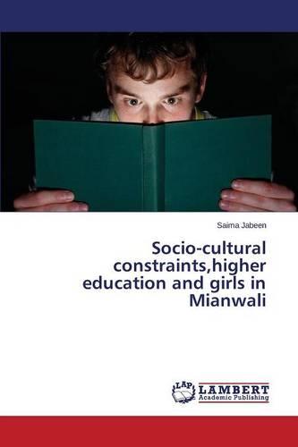 Socio-Cultural Constraints, Higher Education and Girls in Mianwali (Paperback)