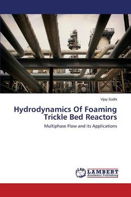 Hydrodynamics of Foaming Trickle Bed Reactors (Paperback)