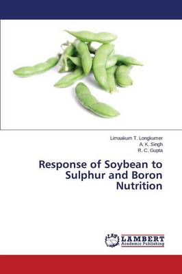 Response of Soybean to Sulphur and Boron Nutrition (Paperback)