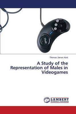 A Study of the Representation of Males in Videogames (Paperback)