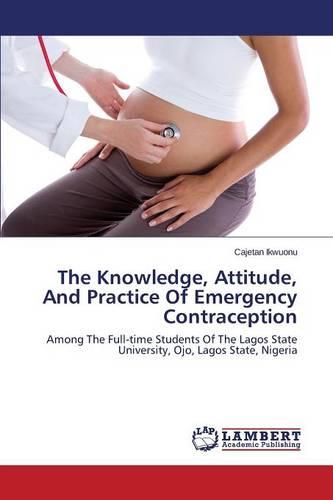 The Knowledge, Attitude, and Practice of Emergency Contraception (Paperback)