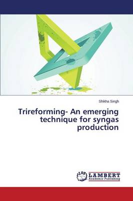 Trireforming- An Emerging Technique for Syngas Production (Paperback)