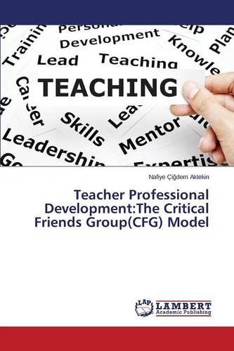 Teacher Professional Development: The Critical Friends Group(cfg) Model (Paperback)