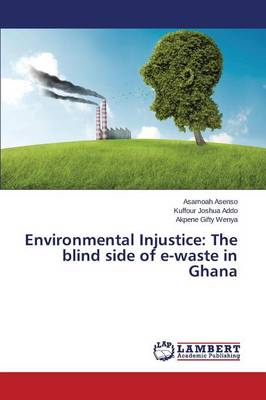 Environmental Injustice: The Blind Side of E-Waste in Ghana (Paperback)