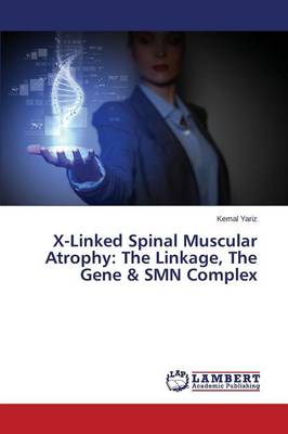 X-Linked Spinal Muscular Atrophy: The Linkage, the Gene & Smn Complex (Paperback)