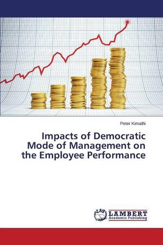 Impacts of Democratic Mode of Management on the Employee Performance (Paperback)