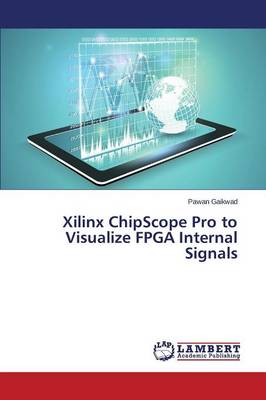 Xilinx Chipscope Pro to Visualize FPGA Internal Signals (Paperback)