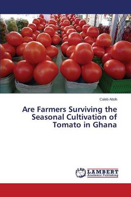 Are Farmers Surviving the Seasonal Cultivation of Tomato in Ghana (Paperback)
