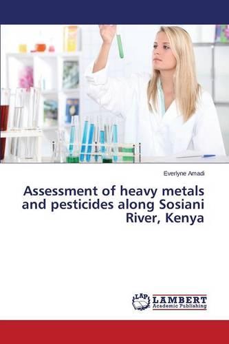Assessment of Heavy Metals and Pesticides Along Sosiani River, Kenya (Paperback)