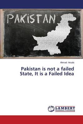 Pakistan Is Not a Failed State, It Is a Failed Idea (Paperback)