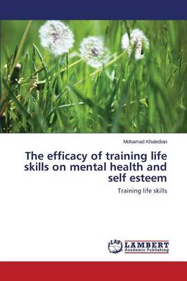 The Efficacy of Training Life Skills on Mental Health and Self Esteem (Paperback)
