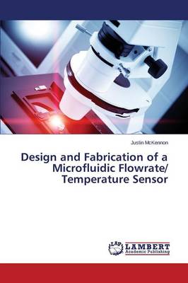 Design and Fabrication of a Microfluidic Flowrate/ Temperature Sensor (Paperback)