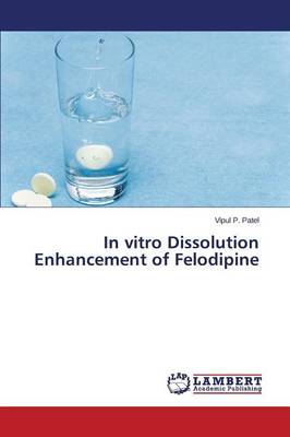 In Vitro Dissolution Enhancement of Felodipine (Paperback)