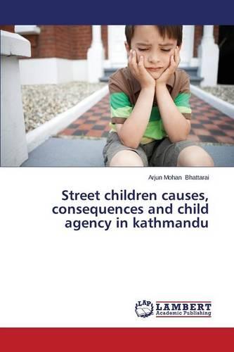 Street Children Causes, Consequences and Child Agency in Kathmandu (Paperback)