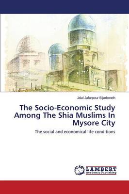 The Socio-Economic Study Among the Shia Muslims in Mysore City (Paperback)