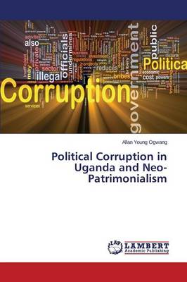 Political Corruption in Uganda and Neo-Patrimonialism (Paperback)