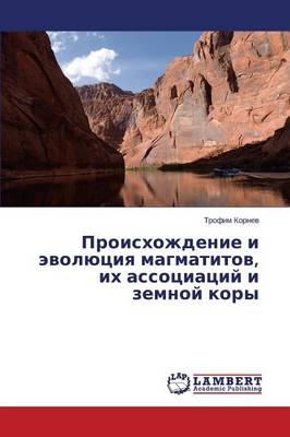 Proiskhozhdenie I Evolyutsiya Magmatitov, Ikh Assotsiatsiy I Zemnoy Kory (Paperback)
