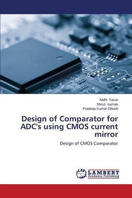 Design of Comparator for Adc's Using CMOS Current Mirror (Paperback)