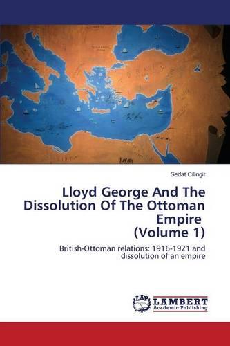 Lloyd George and the Dissolution of the Ottoman Empire (Volume 1) (Paperback)