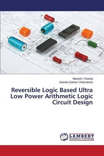 Reversible Logic Based Ultra Low Power Arithmetic Logic Circuit Design (Paperback)