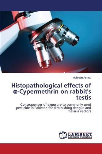 Histopathological Effects of -Cypermethrin on Rabbit's Testis (Paperback)
