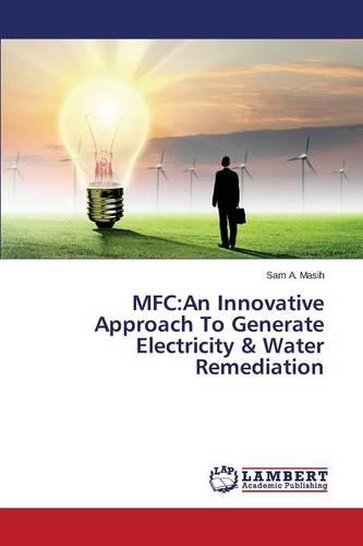 MFC: An Innovative Approach to Generate Electricity & Water Remediation (Paperback)