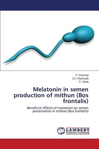 Melatonin in Semen Production of Mithun (Bos Frontalis) (Paperback)