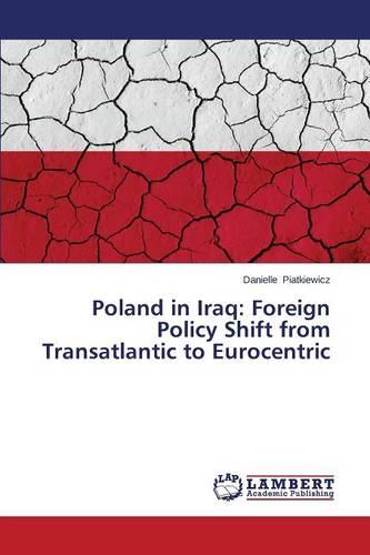 Poland in Iraq: Foreign Policy Shift from Transatlantic to Eurocentric (Paperback)