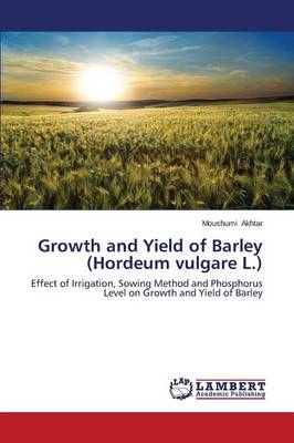 Growth and Yield of Barley (Hordeum Vulgare L.) (Paperback)
