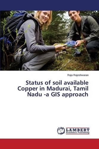 Status of Soil Available Copper in Madurai, Tamil Nadu -A GIS Approach (Paperback)