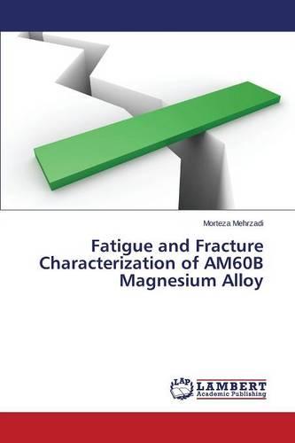 Fatigue and Fracture Characterization of Am60b Magnesium Alloy (Paperback)