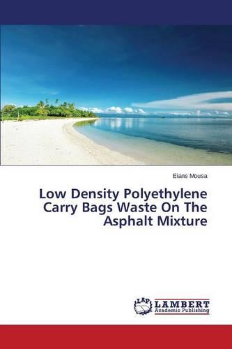 Low Density Polyethylene Carry Bags Waste on the Asphalt Mixture (Paperback)