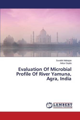 Evaluation of Microbial Profile of River Yamuna, Agra, India (Paperback)