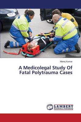 A Medicolegal Study of Fatal Polytrauma Cases (Paperback)