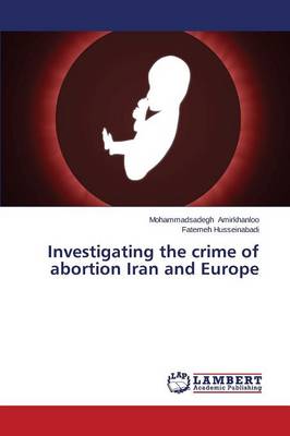 Investigating the Crime of Abortion Iran and Europe (Paperback)