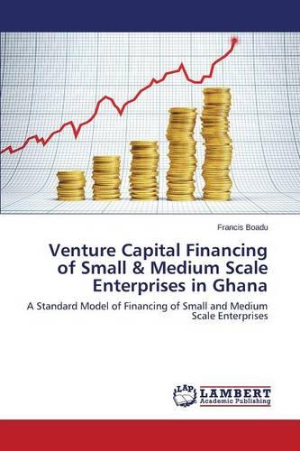 Venture Capital Financing of Small & Medium Scale Enterprises in Ghana (Paperback)