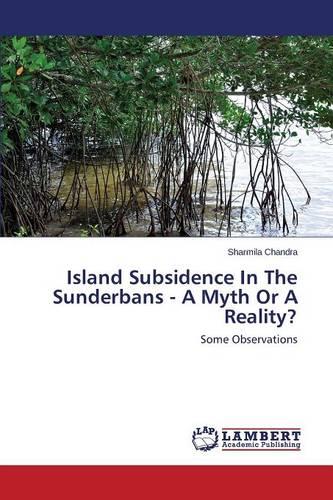 Island Subsidence in the Sunderbans - A Myth or a Reality? (Paperback)