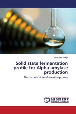 Solid State Fermentation Profile for Alpha Amylase Production (Paperback)