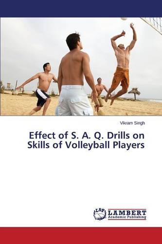 Effect of S. A. Q. Drills on Skills of Volleyball Players (Paperback)