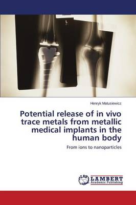 Potential Release of in Vivo Trace Metals from Metallic Medical Implants in the Human Body (Paperback)