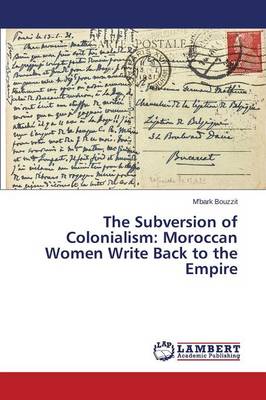 The Subversion of Colonialism: Moroccan Women Write Back to the Empire (Paperback)