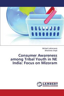 Consumer Awareness Among Tribal Youth in Ne India: Focus on Mizoram (Paperback)