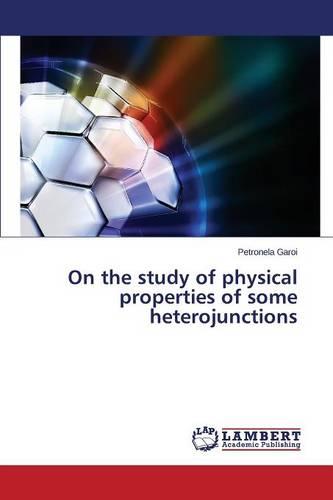 On the Study of Physical Properties of Some Heterojunctions (Paperback)