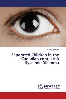 Separated Children in the Canadian Context: A Systemic Dilemma (Paperback)
