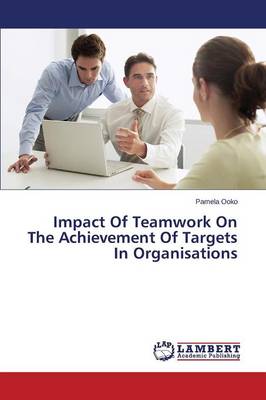 Impact of Teamwork on the Achievement of Targets in Organisations (Paperback)