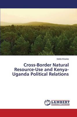 Cross-Border Natural Resource-Use and Kenya-Uganda Political Relations (Paperback)