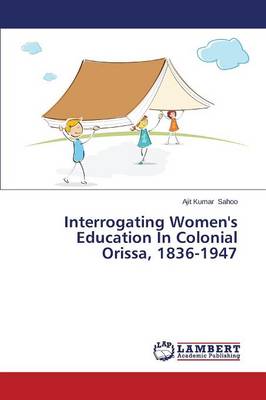 Interrogating Women's Education in Colonial Orissa, 1836-1947 (Paperback)