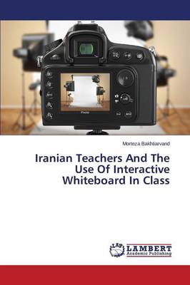 Iranian Teachers and the Use of Interactive Whiteboard in Class (Paperback)